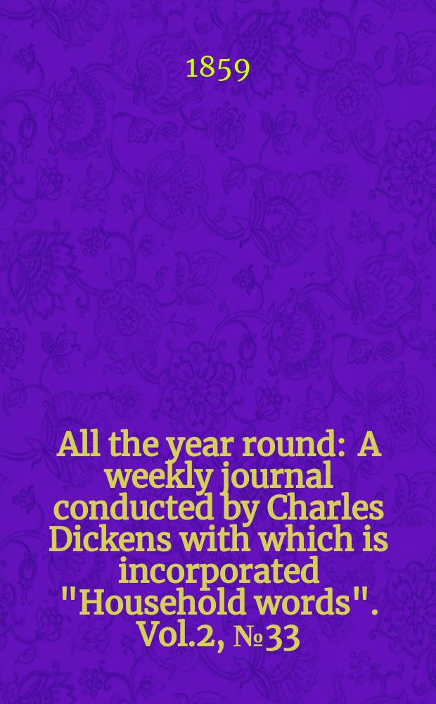 All the year round : A weekly journal conducted by Charles Dickens with which is incorporated "Household words". Vol.2, №33