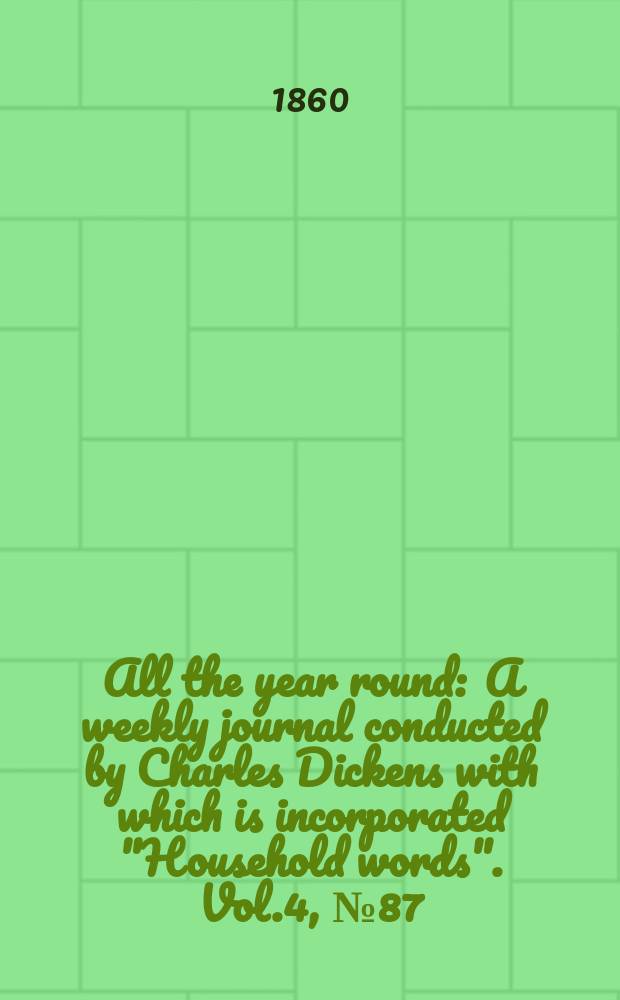 All the year round : A weekly journal conducted by Charles Dickens with which is incorporated "Household words". Vol.4, №87