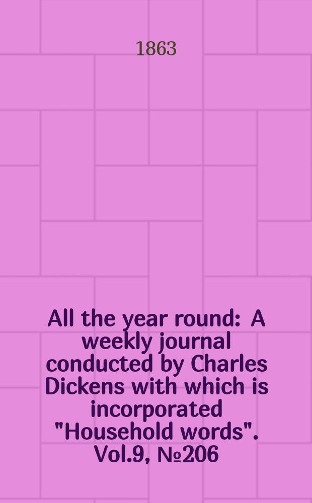 All the year round : A weekly journal conducted by Charles Dickens with which is incorporated "Household words". Vol.9, №206