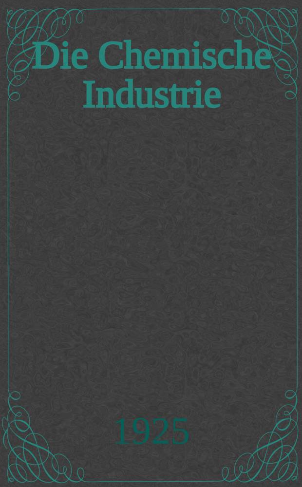 Die Chemische Industrie : Monatsschrift hrsg. von Verein zur Wahrung der Interessen der chemischen Industrie Deutschlands. Jg.48 1925, №30