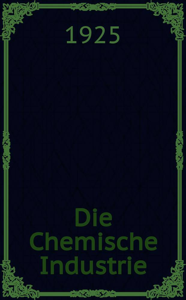 Die Chemische Industrie : Monatsschrift hrsg. von Verein zur Wahrung der Interessen der chemischen Industrie Deutschlands. Jg.48 1925, №44