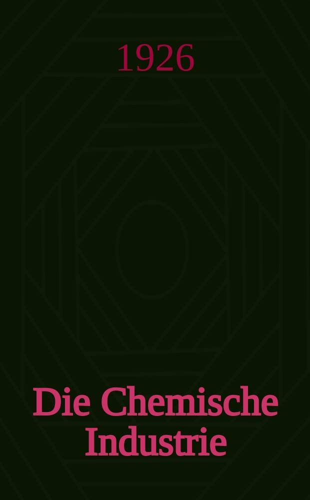 Die Chemische Industrie : Monatsschrift hrsg. von Verein zur Wahrung der Interessen der chemischen Industrie Deutschlands. Jg.49 1926, №1