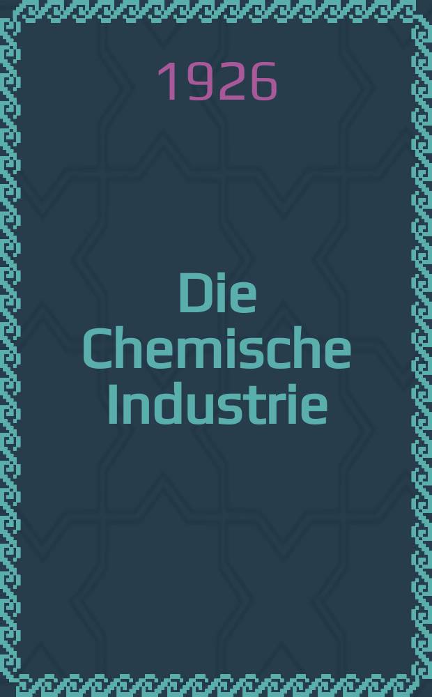 Die Chemische Industrie : Monatsschrift hrsg. von Verein zur Wahrung der Interessen der chemischen Industrie Deutschlands. Jg.49 1926, №7
