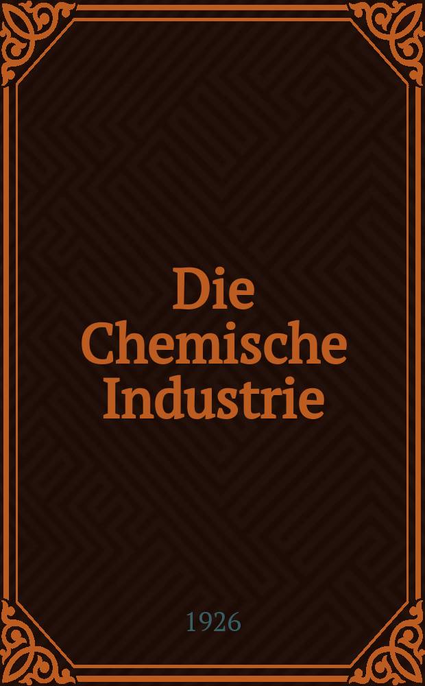 Die Chemische Industrie : Monatsschrift hrsg. von Verein zur Wahrung der Interessen der chemischen Industrie Deutschlands. Jg.49 1926, №17
