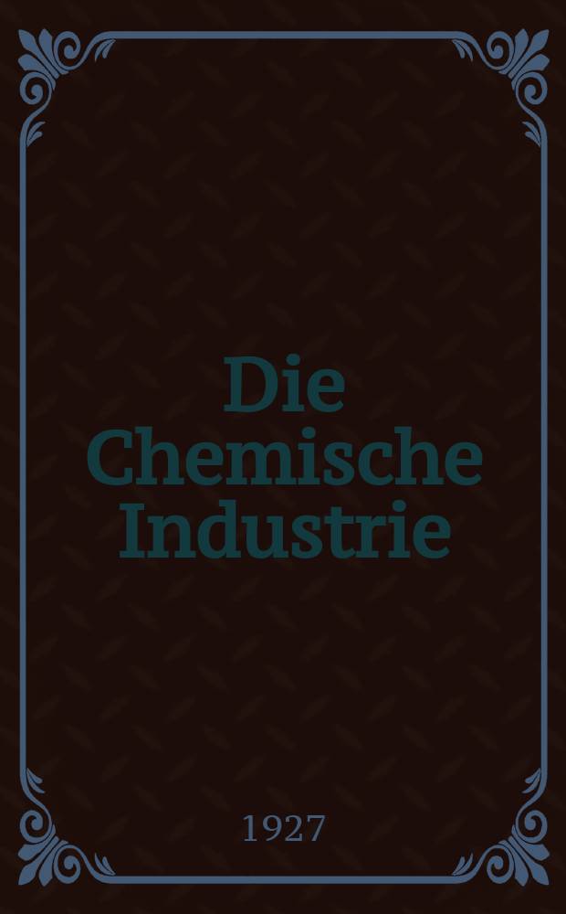 Die Chemische Industrie : Monatsschrift hrsg. von Verein zur Wahrung der Interessen der chemischen Industrie Deutschlands. Jg.50 1927, №18