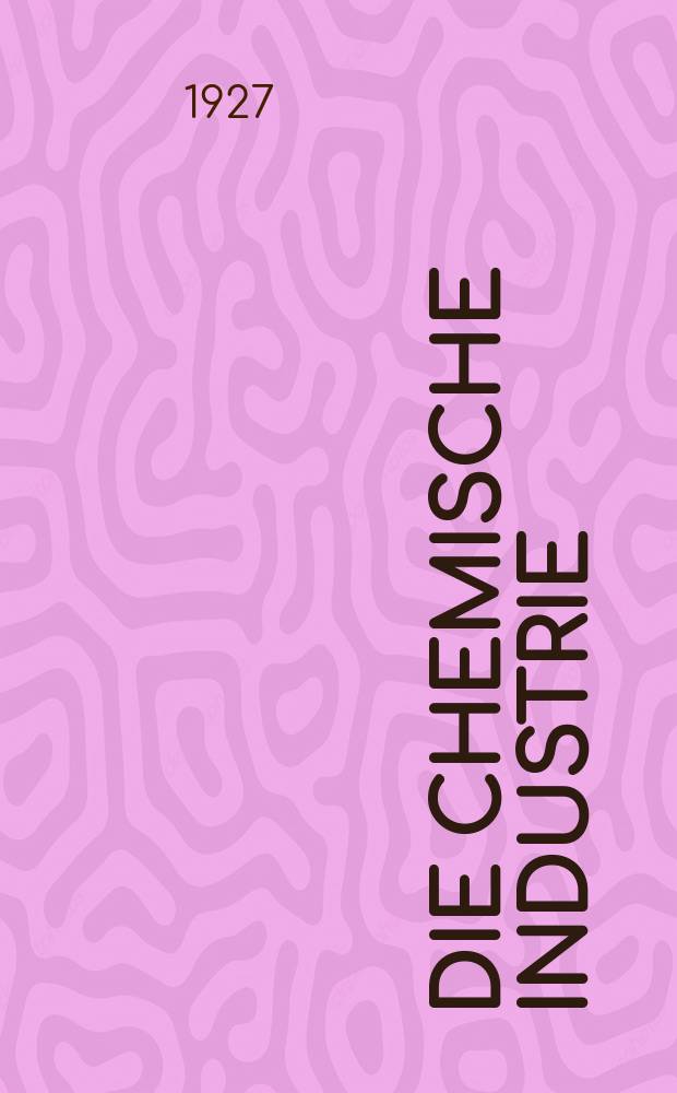 Die Chemische Industrie : Monatsschrift hrsg. von Verein zur Wahrung der Interessen der chemischen Industrie Deutschlands. Jg.50 1927, №23