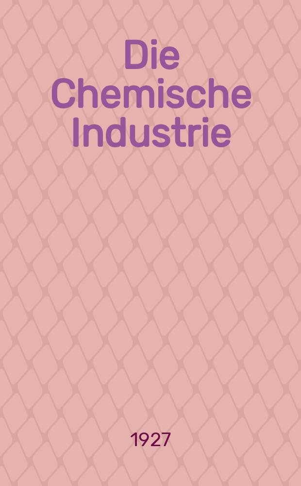 Die Chemische Industrie : Monatsschrift hrsg. von Verein zur Wahrung der Interessen der chemischen Industrie Deutschlands. Jg.50 1927, №32