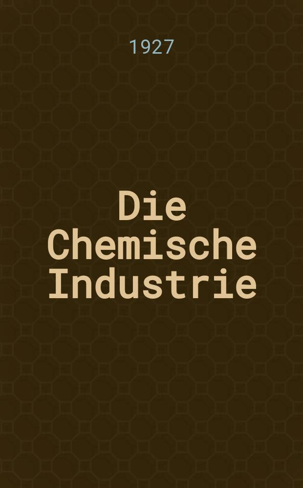 Die Chemische Industrie : Monatsschrift hrsg. von Verein zur Wahrung der Interessen der chemischen Industrie Deutschlands. Jg.50 1927, №35