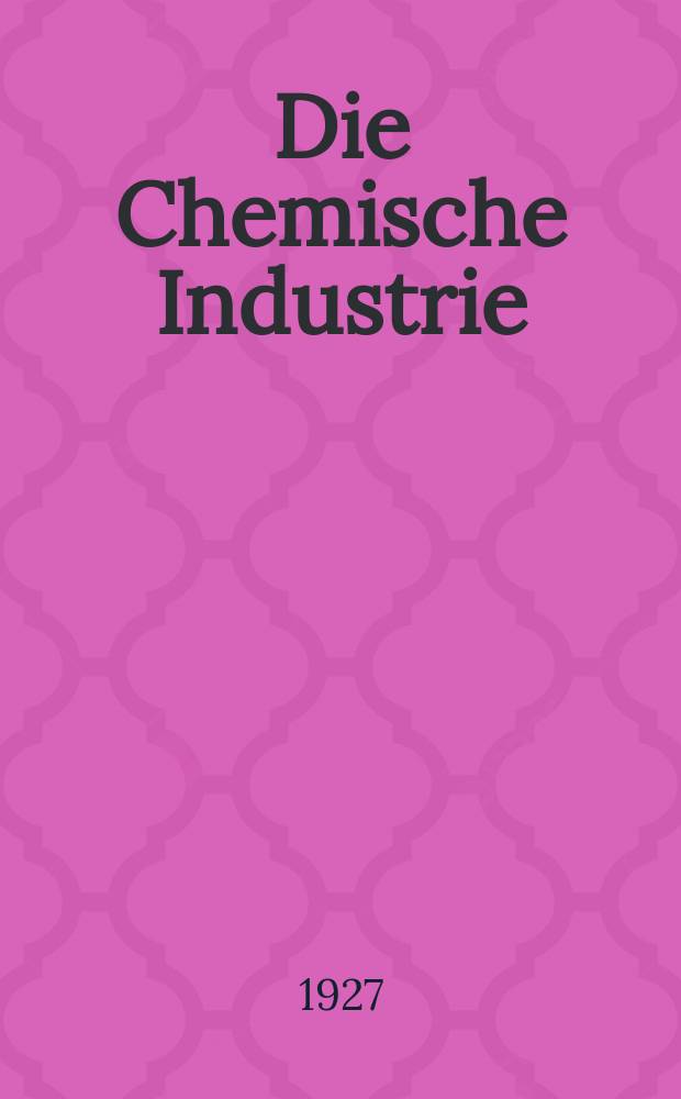 Die Chemische Industrie : Monatsschrift hrsg. von Verein zur Wahrung der Interessen der chemischen Industrie Deutschlands. Jg.50 1927, №47