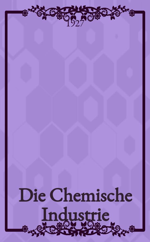 Die Chemische Industrie : Monatsschrift hrsg. von Verein zur Wahrung der Interessen der chemischen Industrie Deutschlands. Jg.50 1927, №50