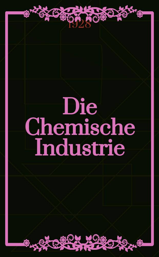 Die Chemische Industrie : Monatsschrift hrsg. von Verein zur Wahrung der Interessen der chemischen Industrie Deutschlands. Jg.51 1928, №12