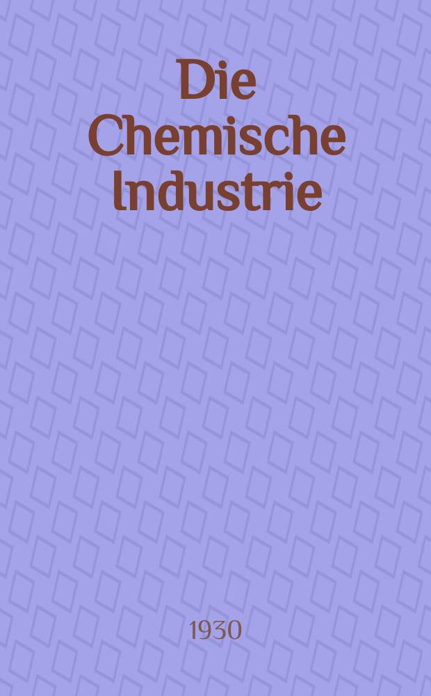 Die Chemische Industrie : Monatsschrift hrsg. von Verein zur Wahrung der Interessen der chemischen Industrie Deutschlands. Jg.53 1930, №17