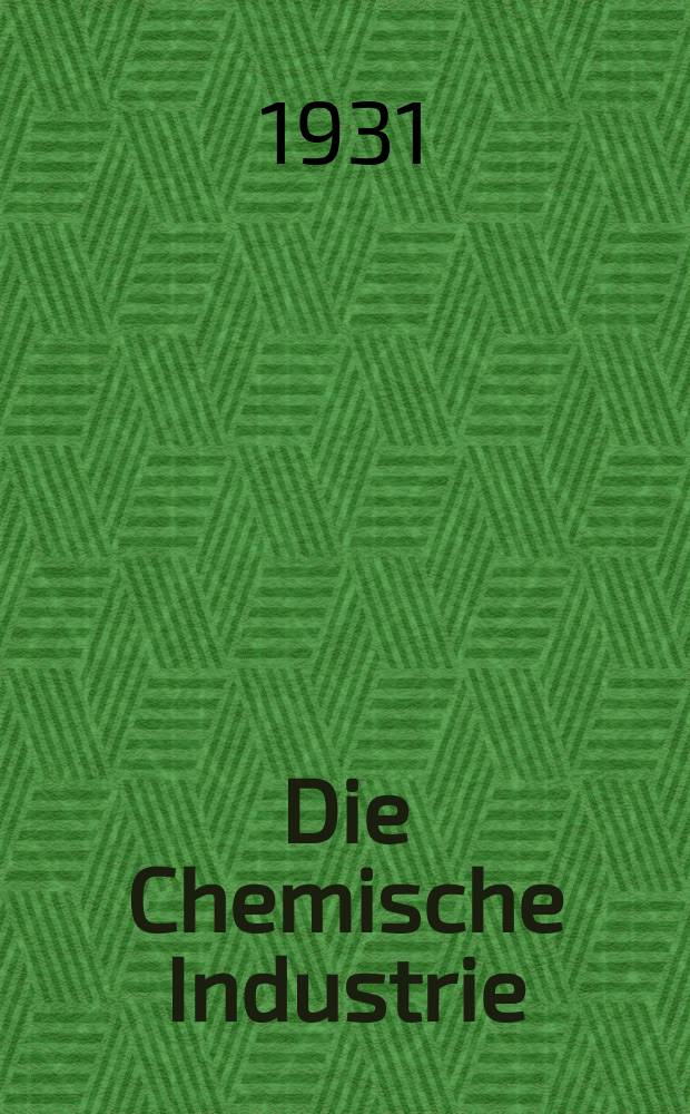 Die Chemische Industrie : Monatsschrift hrsg. von Verein zur Wahrung der Interessen der chemischen Industrie Deutschlands. Jg.54 1931, №7
