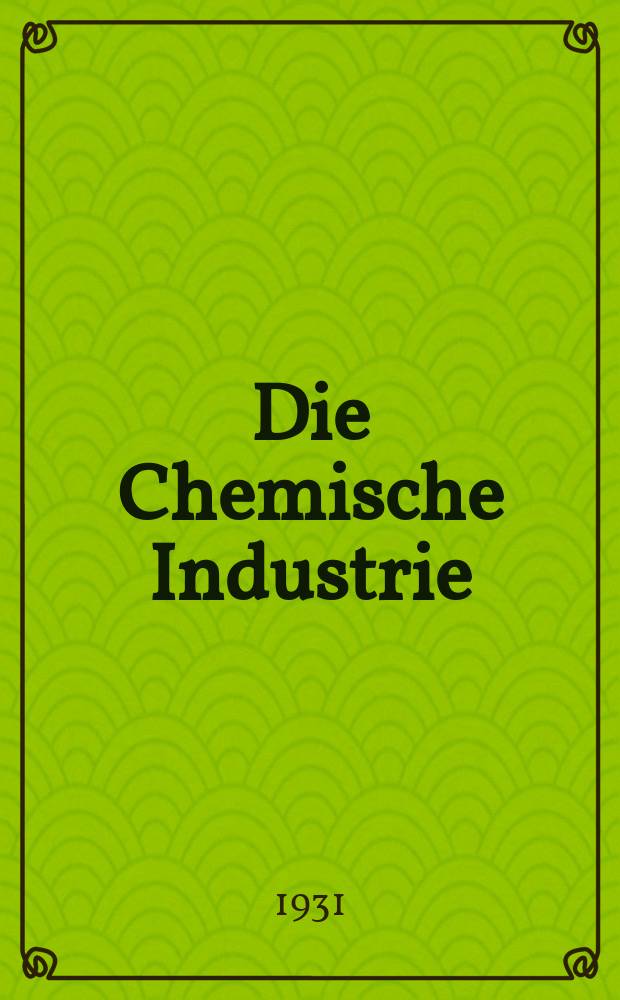 Die Chemische Industrie : Monatsschrift hrsg. von Verein zur Wahrung der Interessen der chemischen Industrie Deutschlands. Jg.54 1931, №44