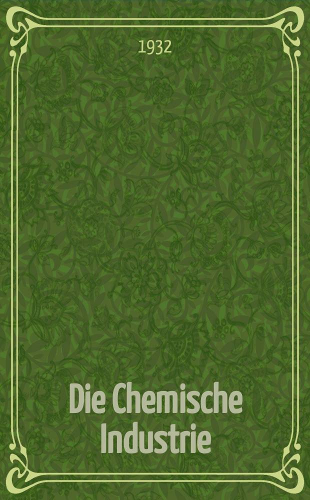 Die Chemische Industrie : Monatsschrift hrsg. von Verein zur Wahrung der Interessen der chemischen Industrie Deutschlands. Jg.55 1932, №52