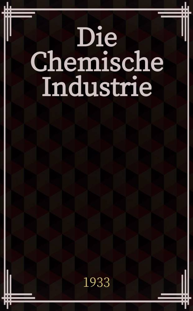Die Chemische Industrie : Monatsschrift hrsg. von Verein zur Wahrung der Interessen der chemischen Industrie Deutschlands. Jg.56 1933, №1