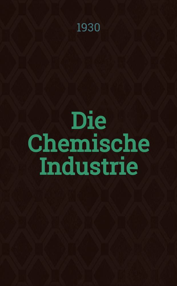 Die Chemische Industrie : Monatsschrift hrsg. von Verein zur Wahrung der Interessen der chemischen Industrie Deutschlands. Jg.53 1930, №48