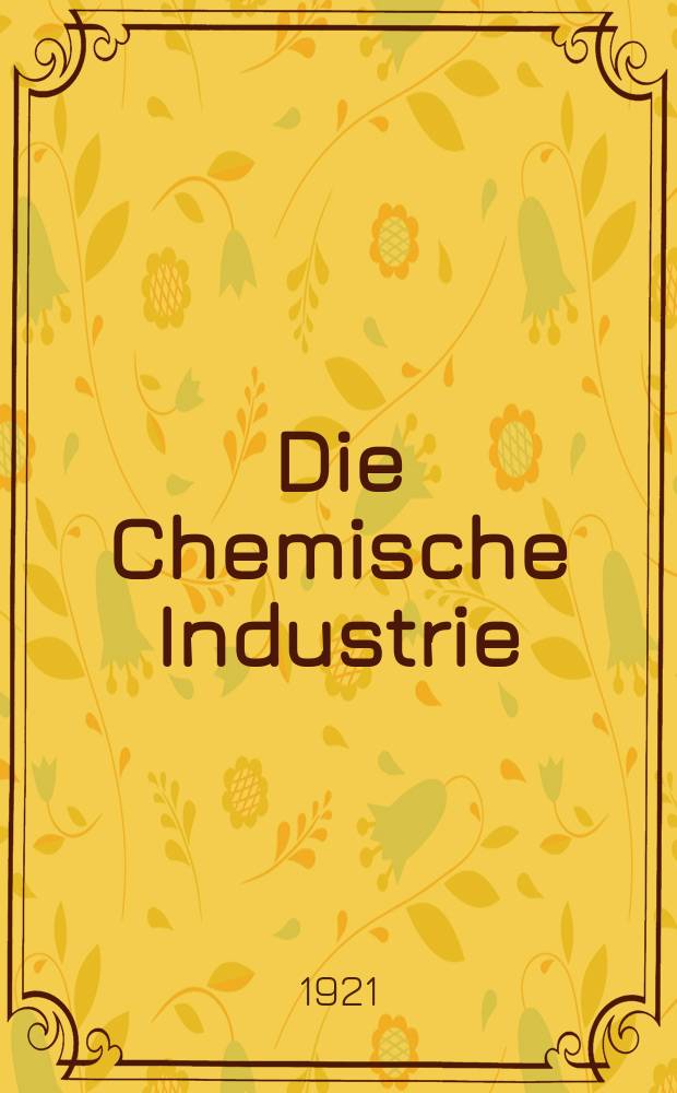 Die Chemische Industrie : Monatsschrift hrsg. von Verein zur Wahrung der Interessen der chemischen Industrie Deutschlands. Jg.44 1921, №17