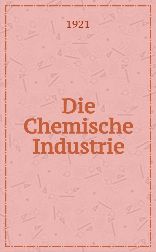 Die Chemische Industrie : Monatsschrift hrsg. von Verein zur Wahrung der Interessen der chemischen Industrie Deutschlands. Jg.44 1921, №21