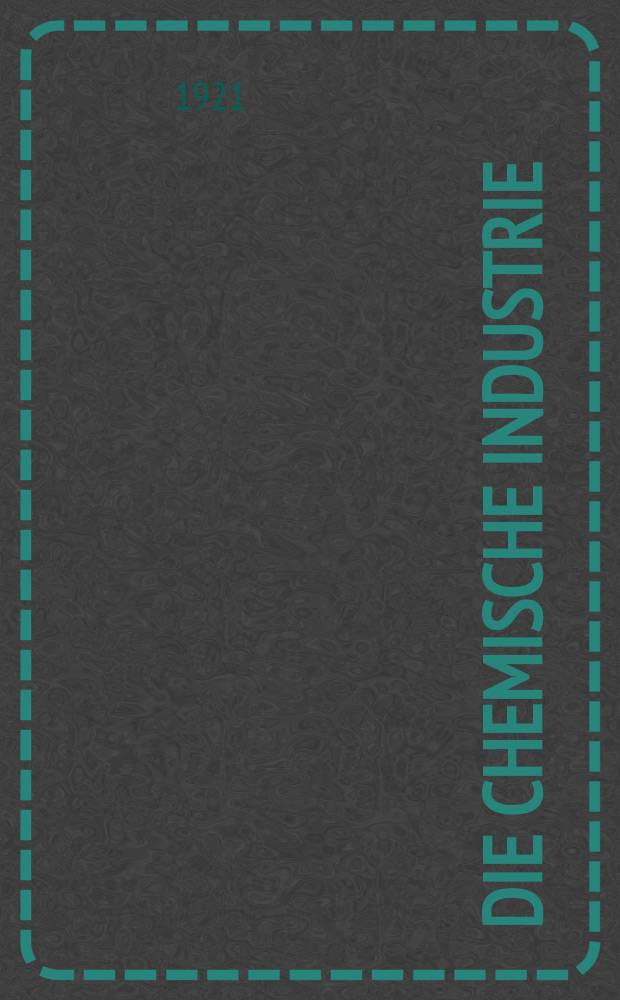 Die Chemische Industrie : Monatsschrift hrsg. von Verein zur Wahrung der Interessen der chemischen Industrie Deutschlands. Jg.44 1921, №40