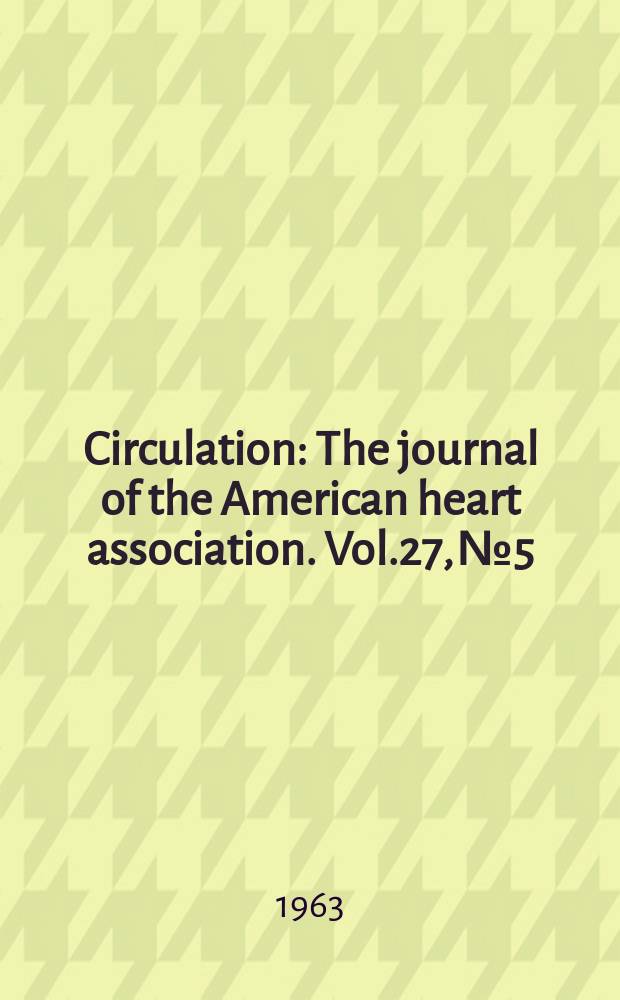 Circulation : The journal of the American heart association. Vol.27, №5
