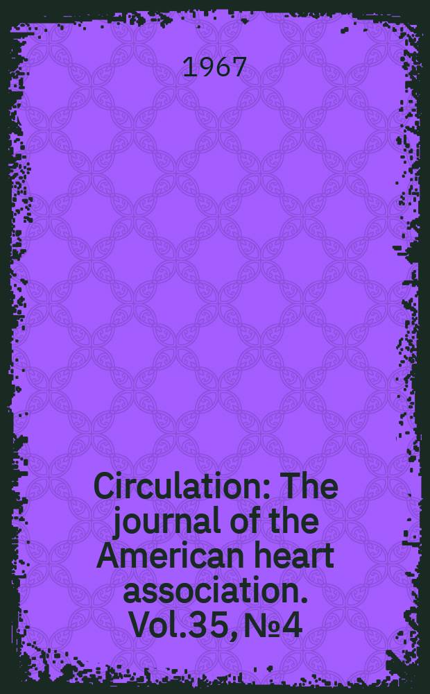 Circulation : The journal of the American heart association. Vol.35, №4
