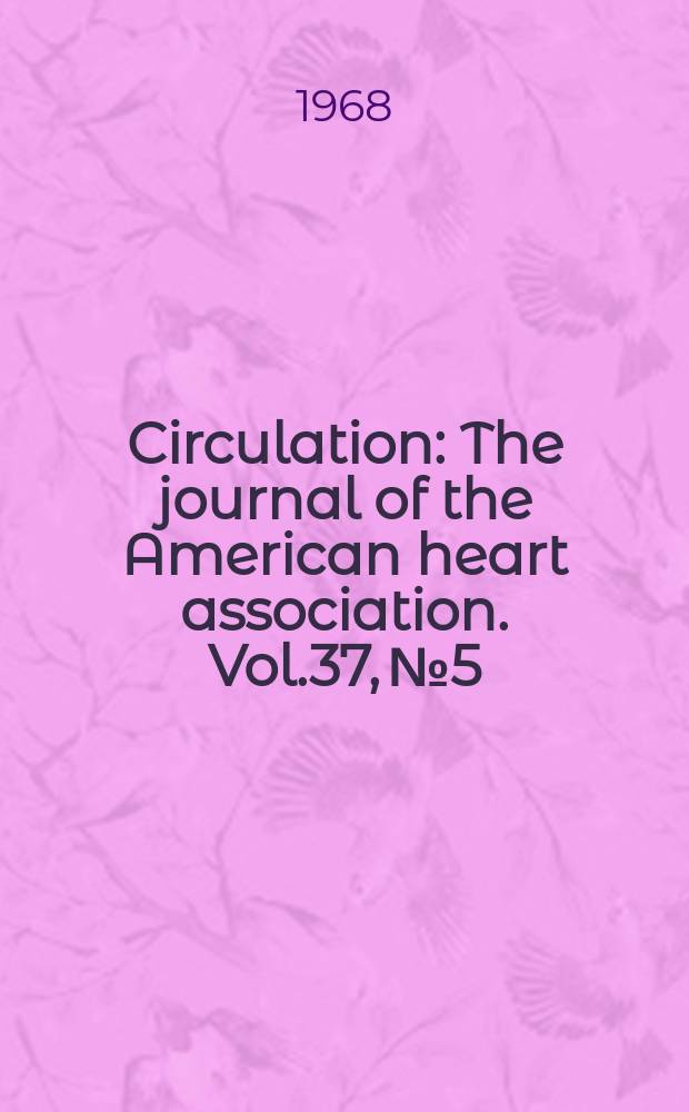 Circulation : The journal of the American heart association. Vol.37, №5