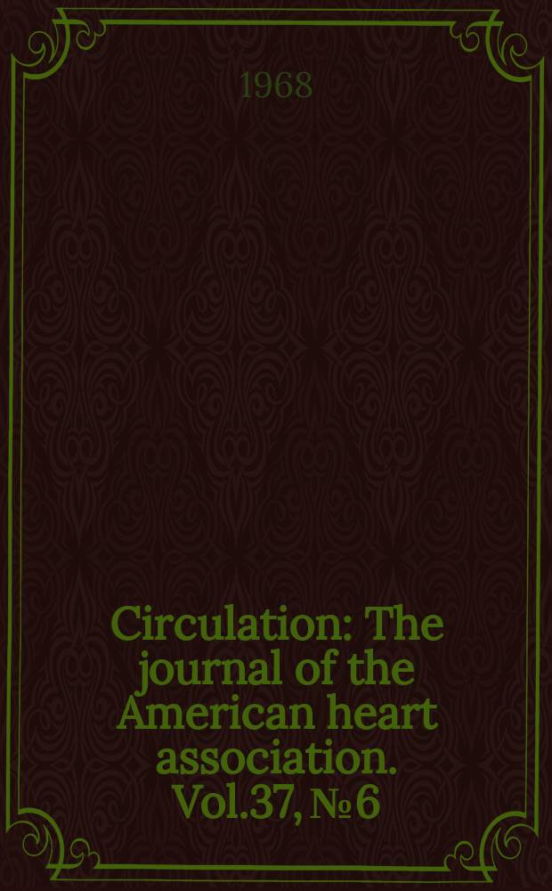 Circulation : The journal of the American heart association. Vol.37, №6