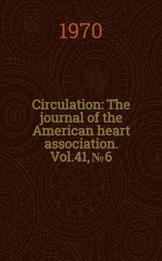 Circulation : The journal of the American heart association. Vol.41, №6