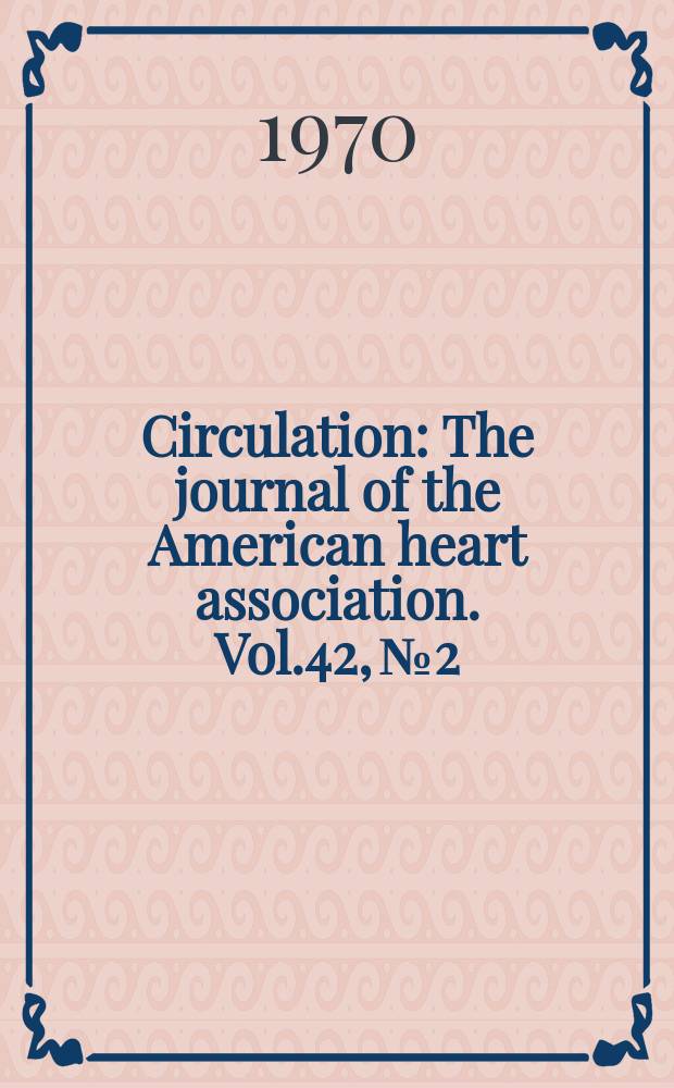 Circulation : The journal of the American heart association. Vol.42, №2