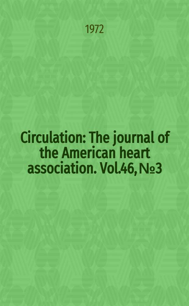 Circulation : The journal of the American heart association. Vol.46, №3
