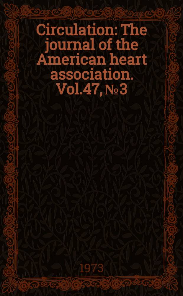 Circulation : The journal of the American heart association. Vol.47, №3