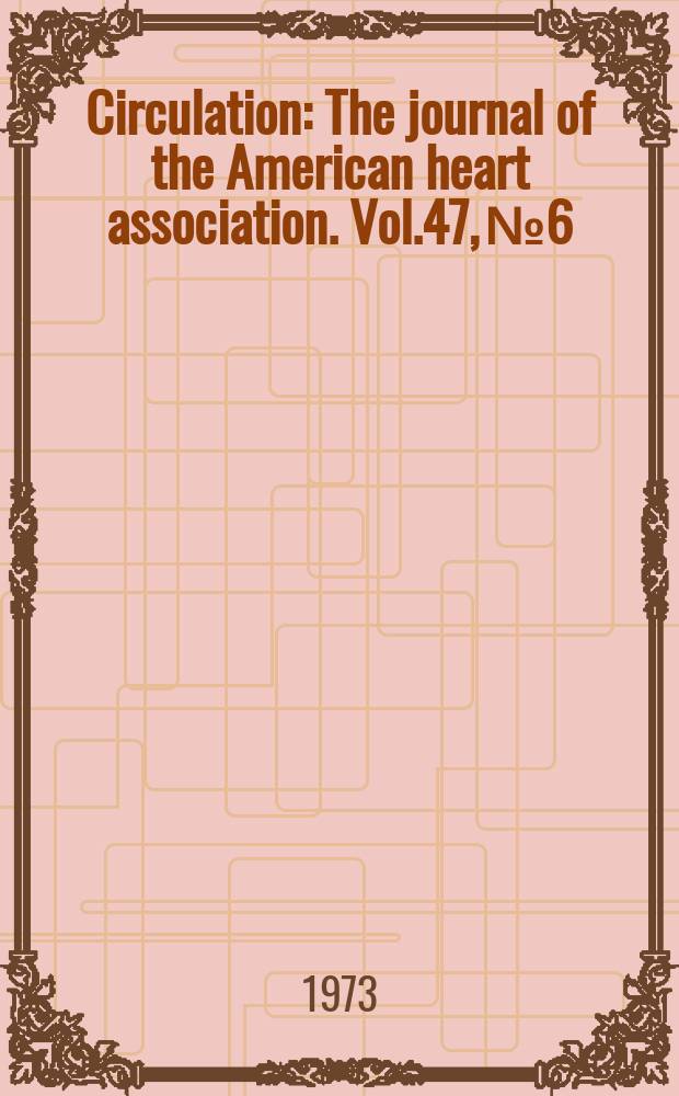 Circulation : The journal of the American heart association. Vol.47, №6