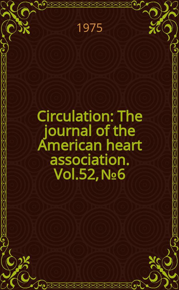 Circulation : The journal of the American heart association. Vol.52, №6