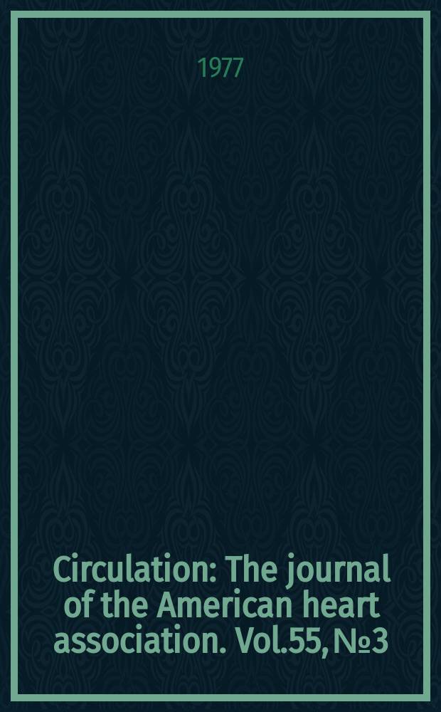 Circulation : The journal of the American heart association. Vol.55, №3
