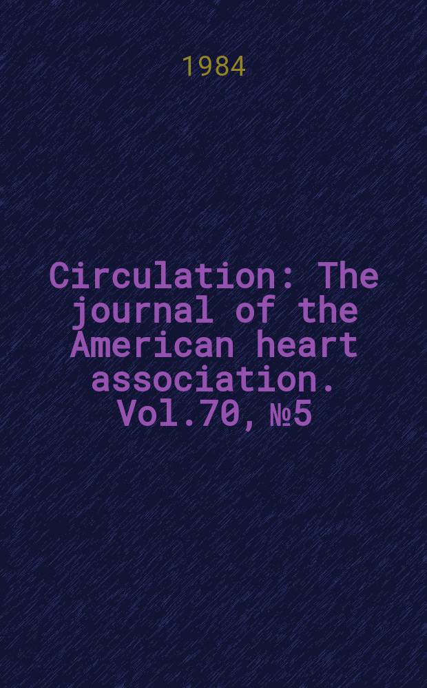 Circulation : The journal of the American heart association. Vol.70, №5
