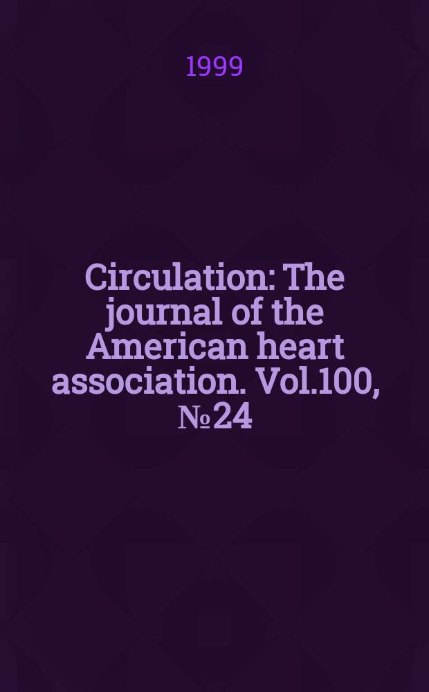 Circulation : The journal of the American heart association. Vol.100, №24