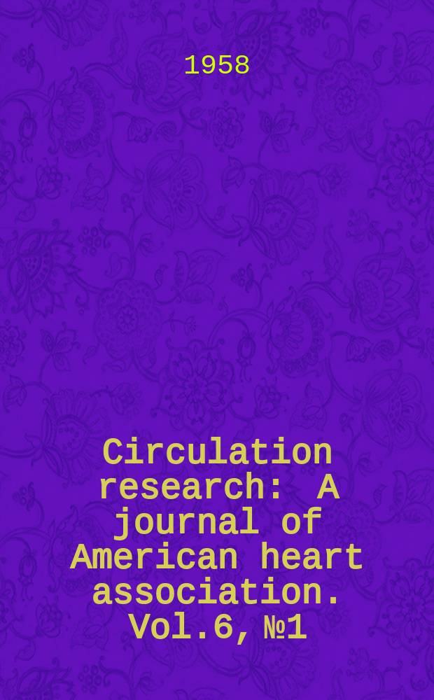 Circulation research : A journal of American heart association. Vol.6, №1