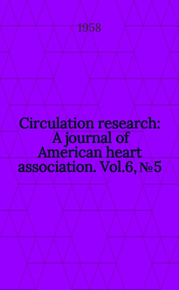 Circulation research : A journal of American heart association. Vol.6, №5