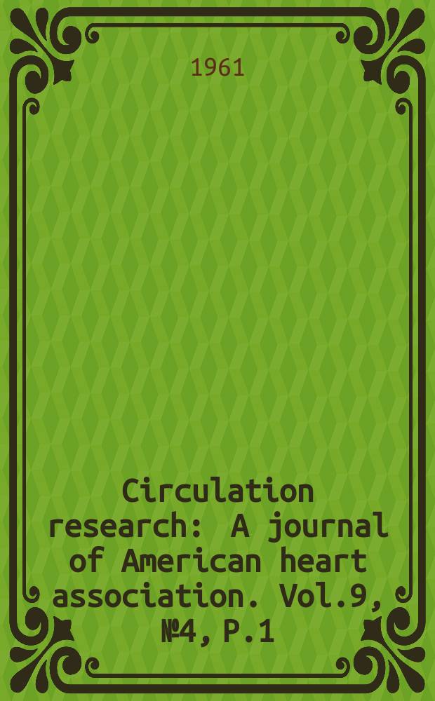 Circulation research : A journal of American heart association. Vol.9, №4, P.1