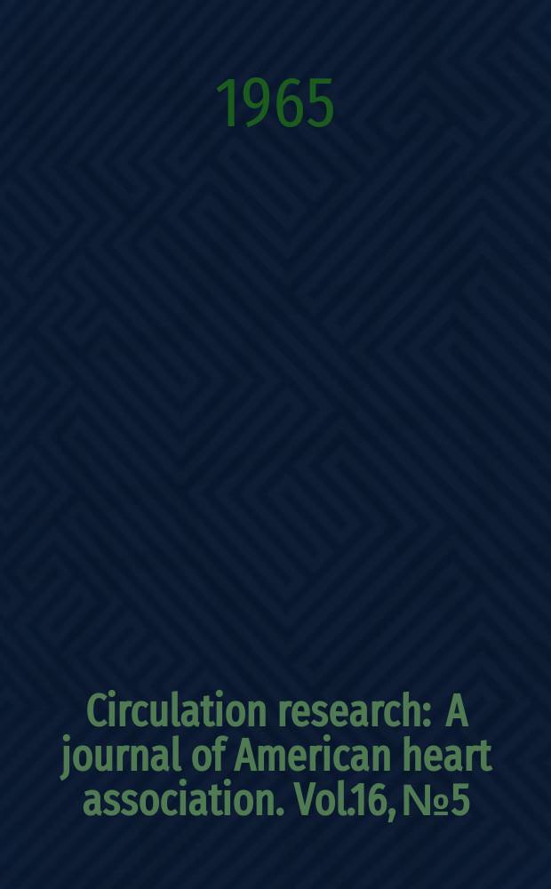 Circulation research : A journal of American heart association. Vol.16, №5