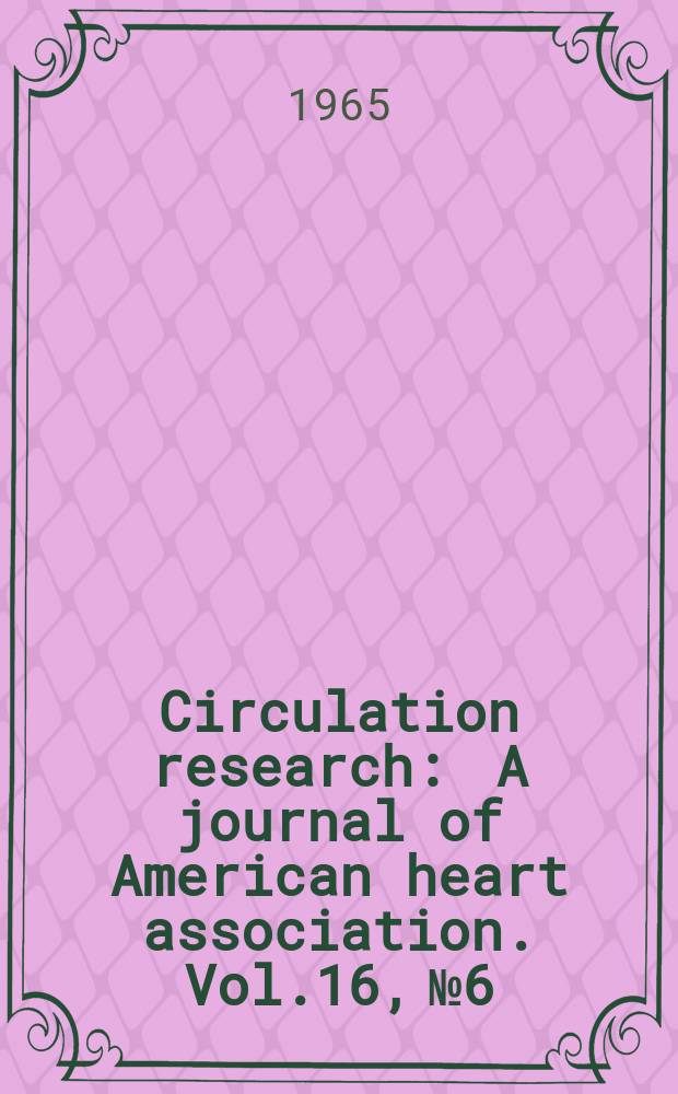 Circulation research : A journal of American heart association. Vol.16, №6