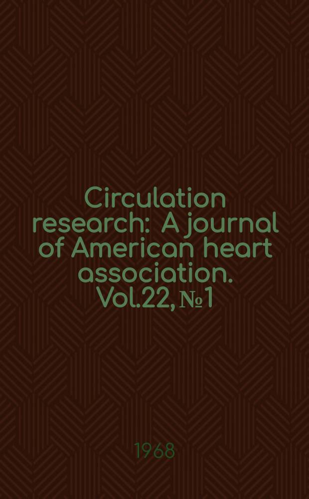 Circulation research : A journal of American heart association. Vol.22, №1