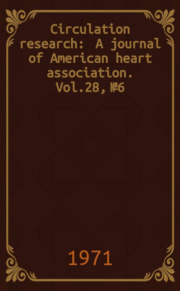 Circulation research : A journal of American heart association. Vol.28, №6