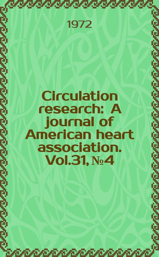 Circulation research : A journal of American heart association. Vol.31, №4