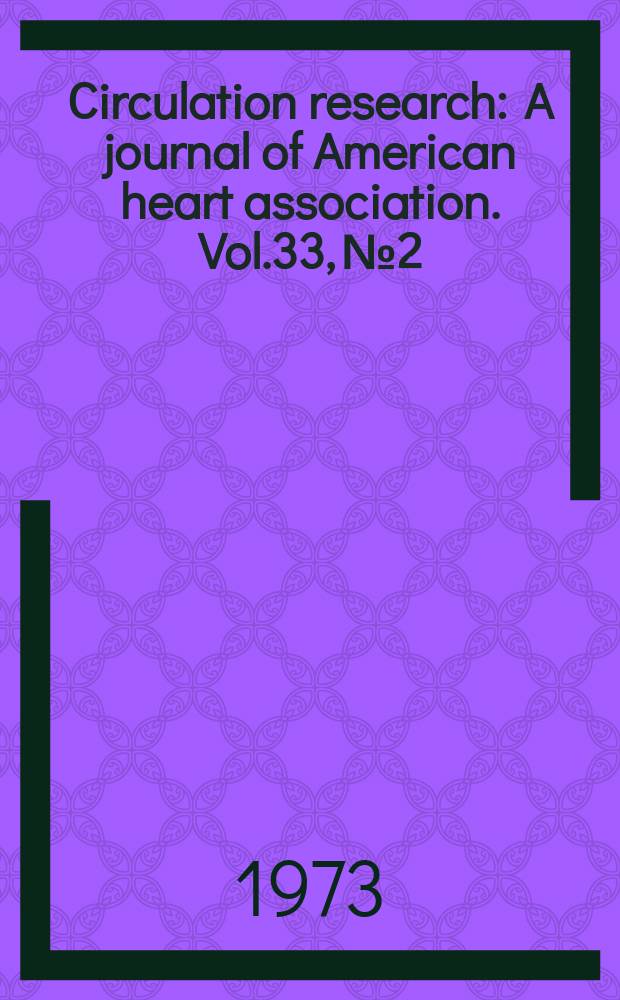 Circulation research : A journal of American heart association. Vol.33, №2