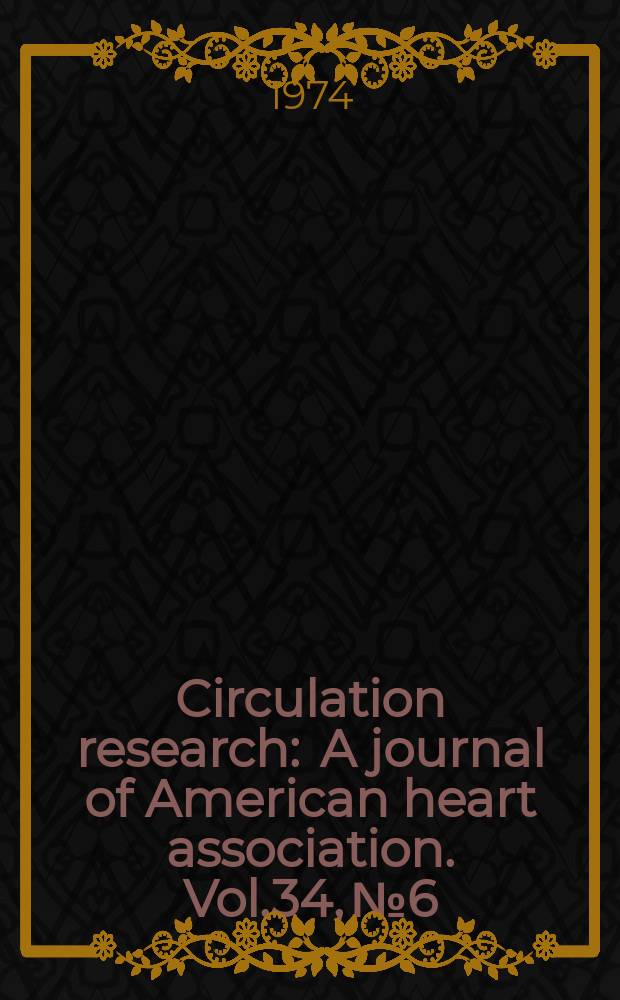 Circulation research : A journal of American heart association. Vol.34, №6