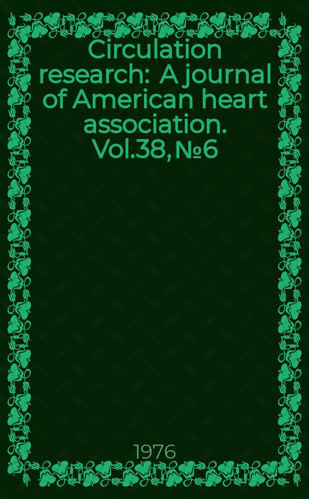 Circulation research : A journal of American heart association. Vol.38, №6