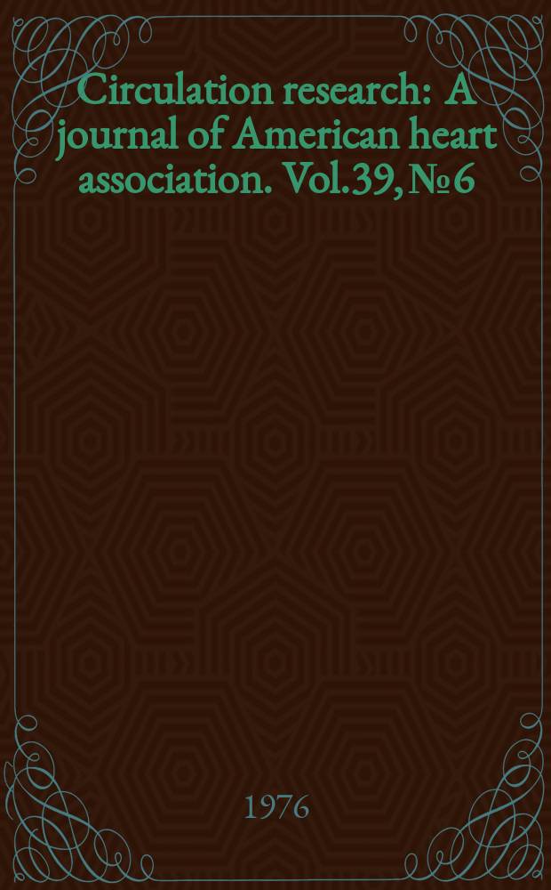 Circulation research : A journal of American heart association. Vol.39, №6
