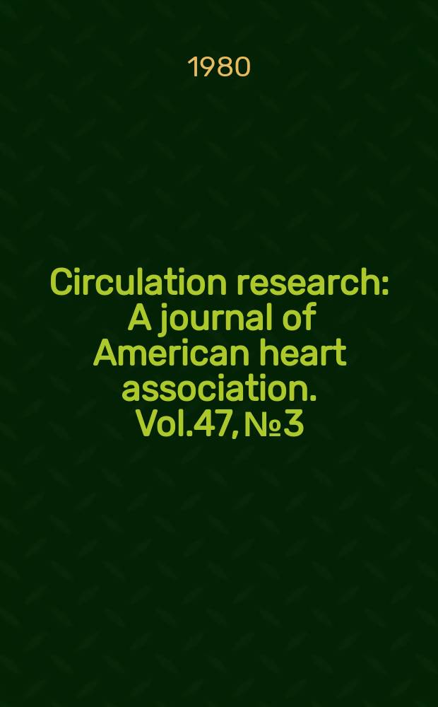 Circulation research : A journal of American heart association. Vol.47, №3